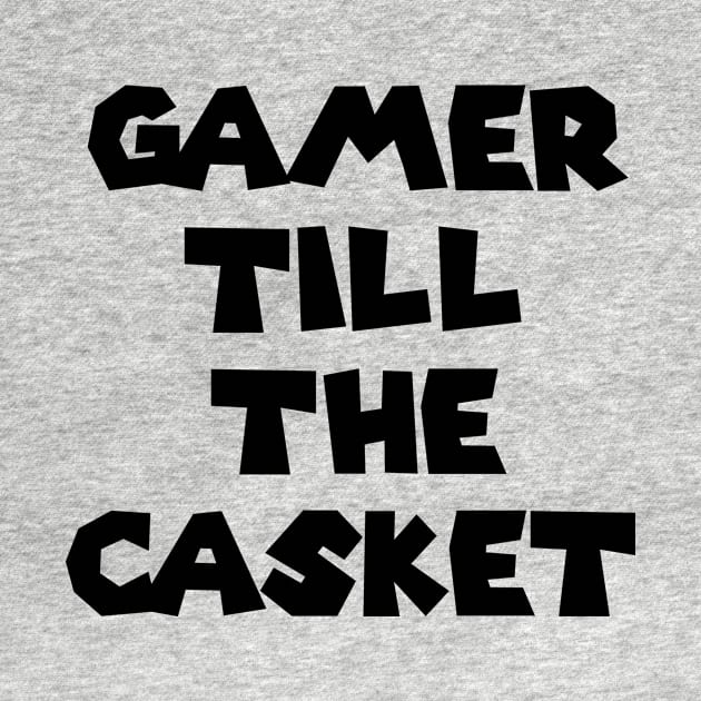 Gamer Till The Casket by indydesignart